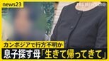 スマホの位置情報はカンボジアに…「生きて帰ってきて」行方不明の息子へ向けた母親の悲痛の思い 大規模詐欺拠点での“恐怖支配”とは【news23】|TBS NEWS DIG