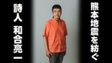 詩人・和合亮一が“熊本地震10年“へ紡いだ5編「人には なんとか元へ戻ろうという強さがある」　|TBS NEWS DIG