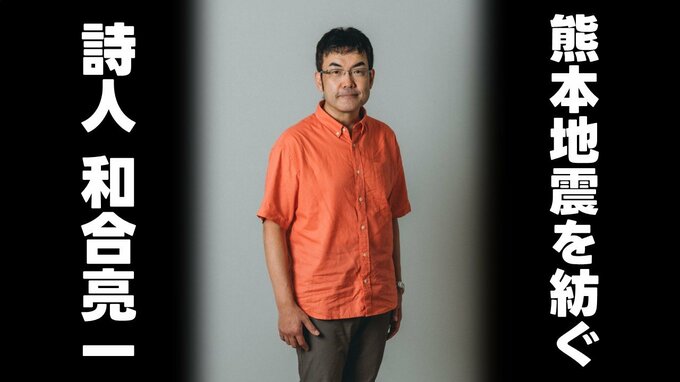 詩人・和合亮一が“熊本地震10年“へ紡いだ5編「人には なんとか元へ戻ろうという強さがある」　|TBS NEWS DIG