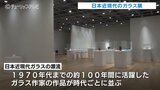 ガラス作家100年の軌跡「日本近現代ガラスの源流」展始まる 富山|TBS NEWS DIG