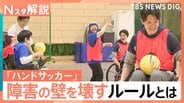 誰でも参加できるスポーツ「ハンドサッカー」障害の差を超えて一緒にプレー!【Nスタ解説】|TBS NEWS DIG