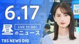 【LIVE】昼のニュース(Japan News Digest Live)最新情報など（6月17日）|TBS NEWS DIG