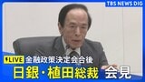 【LIVE】日銀・植田総裁 金融政策決定会合後の会見 追加利上げ見送り(2025年7月31日午後3時30分~)|TBS NEWS DIG