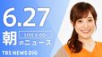【LIVE】朝のニュース（Japan News Digest Live）最新情報など（6月27日）|TBS NEWS DIG