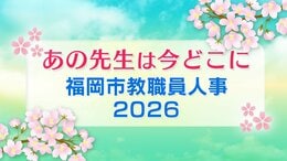 【福岡市教職員人事異動一覧2026】小学校・全件掲載「あの先生は今どこに？」|TBS NEWS DIG