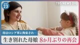 「ママに会いたい」母はロシア軍に拘束され…生き別れた母娘8か月ぶりの再会 「花火を怖がる」戦争で子どもの心に影響も【news23】|TBS NEWS DIG