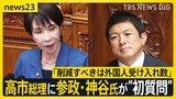「削減すべきは外国人受け入れ数」参政・神谷氏が高市総理に“初質問” ワクチン「死亡率に差があるのか」【news23】|TBS NEWS DIG