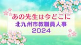 北九州市教職員人事異動2024「あの先生は今どこに？」　小学校・中学校・高校・特別支援学校【全件掲載】　|　ニュース | RKBオンライン