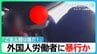 「日本のご主人様は誰だ！」被害訴えたミャンマー人労働者「棒で叩かれた」「胸ぐらつかまれ…」北海道で外国人労働者に暴行か【サンデーモーニング】|TBS NEWS DIG