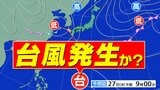 【台風発生か？】27日（水）台風のたまご＝熱帯低気圧が発達【雨・風シミュレーション26日（火）～6月4日（木）／全国各都市の週間予報】|TBS NEWS DIG