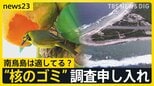 “核のごみ”最終処分地　政府が南鳥島での「文献調査」申し入れ　世界自然遺産の小笠原諸島「観光客が減っていく」“風評被害”懸念の声も【news23】|TBS NEWS DIG
