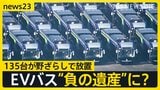 大阪万博から1年「EVバス」が“負の遺産”に？　税金投入し購入も…135台が野ざらしで放置「安全性が確保できない」今後の対応はどうなる？【news23】|TBS NEWS DIG
