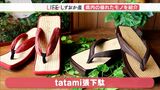夏でもサラッと!足元彩る tatami張下駄【しずおか産】 | 静岡のニュース | SBSNEWS | 静岡放送