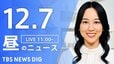 【LIVE】昼のニュース(Japan News Digest Live)最新情報など（12月7日）|TBS NEWS DIG