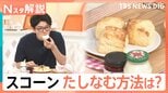 あなたの食べ方は間違い? スコーンは「紅茶と同時に口に入れて完成する」のが本場流だった【Nスタ解説】|TBS NEWS DIG