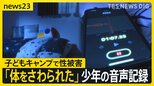 「パクされて自撮りを…」少年が初めて明かした「子どもキャンプの性被害」 審議進む日本版DBS “性暴力は許さない”姿勢や対策“見える化”し共有を【news23】|TBS NEWS DIG