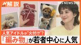 「毛糸」が品薄・・・なぜ?若い世代に「編み物」ブーム到来 推し活+編み物でコスパ◎のオリジナルグッズも!【Nスタ解説】|TBS NEWS DIG
