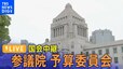 【国会ライブ】参）予算委員会 　集中審議（午後）（2024年3月15日）|TBS NEWS DIG