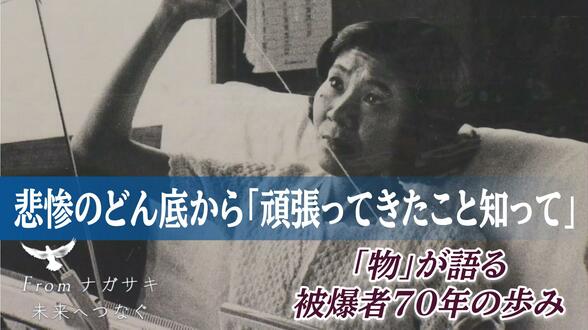 悲惨のどん底から「頑張ってきたことを知ってほしい」「物」が語る被爆者70年の歩み 【フロム ナガサキ 未来へつなぐ(6)】　|　長崎のニュース | 天気 | NBC長崎放送