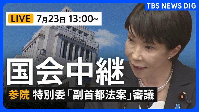 【国会中継・ライブ】「副首都法案」の審議で東京大学名誉教授ら参考人が意見陳述　参議院 沖縄・北方問題及び地方に関する特別委員会（2026年7月23日 LIVE配信）|TBS NEWS DIG