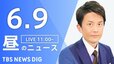 【LIVE】昼のニュース(Japan News Digest Live)最新情報など（6月9日）|TBS NEWS DIG