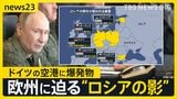 ヨーロッパ各国で相次ぐ「破壊工作」ドイツの空港に爆発物　背後にロシアの影…ウクライナ支援めぐり「NATOの結束」揺るがす狙いか【news23】|TBS NEWS DIG