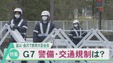 G7の「警備・交通規制」どうなる? 5月14日から金沢で教育大臣会合 石川県警に聞いてみた　|　石川県のニュース｜MRO北陸放送