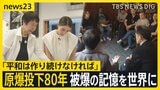 原爆投下80年「教科書から学ぶのと違う」被爆の記憶を世界に… 被爆者「平和っていつも作り続けないと」【news23】|TBS NEWS DIG