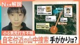 小6男児不明行方から2週間あまり…今後の捜査の行方　自宅近くの山中を捜索で手がかりは？【Nスタ解説】|TBS NEWS DIG