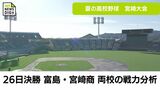 あす26日決勝 夏の高校野球宮崎県大会 富島と宮崎商業の戦力を分析 | MRTニュース | MRT宮崎放送