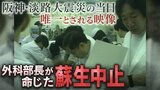 唯一とされる『震災当日の医療現場の映像』指揮した外科部長が命じた蘇生中止「やることやって、あかんかったら、次の人を助けなあかん」阪神・淡路大震災トリアージの瞬間|TBS NEWS DIG