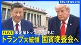 【ライブ】訪中のトランプ大統領が国賓晩餐会　イーロン・マスク氏、アップルのティム・クックCEOら米企業トップも出席へ（2026年5月14日午後7時～ LIVE配信）|TBS NEWS DIG