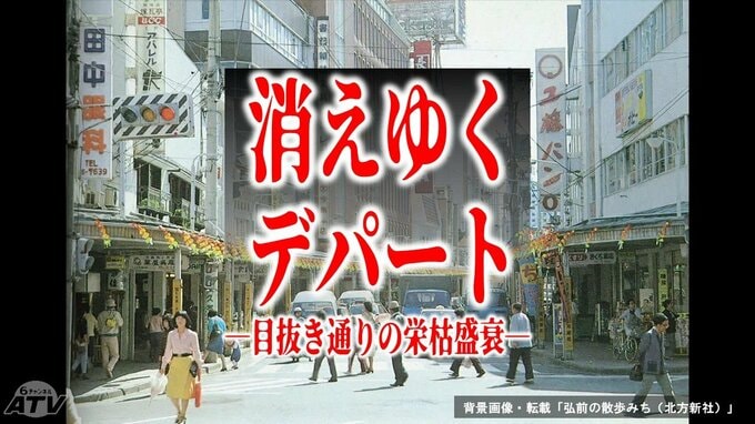 「だいぶ忘れられている…」消えゆくデパート　目抜き通りの栄枯盛衰　「あそこに行けばなんでもそろう」休日には大勢の家族連れの姿があった土手町通りの100年　|　青森のニュース│ATV NEWS│青森テレビ