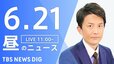 【LIVE】昼のニュース(Japan News Digest Live)最新情報など｜TBS NEWS DIG（6月21日）|TBS NEWS DIG