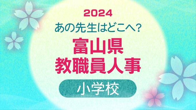富山県教職員 人事異動・退職2024【小学校教諭】あの先生どこ行ったがけ？令和６年度・全名簿掲載　|　富山のニュース｜天気・防災｜チューリップテレビ