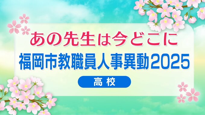 福岡市教職員人事異動2025「あの先生は今どこに？」高校【全件掲載】|TBS NEWS DIG