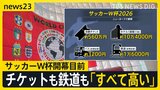 サッカーW杯開幕まで3日 決勝戦のチケット“560万円”…開催地アメリカではチケット・鉄道など「とにかく高い」と“悲鳴の声”【news23】|TBS NEWS DIG