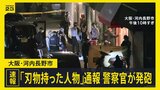 【速報】「刃物を持った人物が徘徊」駆けつけた警察官が向かってきた男に発砲 銃弾当たる 搬送時、意識なし 大阪・河内長野市|TBS NEWS DIG