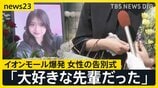 「大好きな先輩だった」イオンモール熊本の爆発で亡くなった女性の告別式　店の幹部が遺族と面会「売上金を金庫に…」当時の状況は？【news23】|TBS NEWS DIG