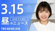 【LIVE】昼のニュース（Japan News Digest Live）最新情報など（3月15日）|TBS NEWS DIG