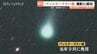 「パンスターズ彗星」富山で撮影に成功！発見されたばかりの貴重な姿 最も観察しやすい時期は…今月15日から20日ごろの明け方　|　富山のニュース｜天気・防災｜チューリップテレビ