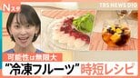 生より便利?進化系“冷凍フルーツ” 可能性は無限大!時短レシピにも大活躍【Nスタ】|TBS NEWS DIG