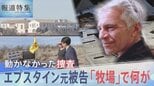 世界に広がる「エプスタインファイル」の衝撃　性加害の現場か　アメリカ現地取材「ゾロ牧場」で何が？【報道特集】|TBS NEWS DIG