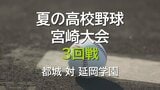 夏の高校野球宮崎大会　3回戦　都城 vs 延岡学園　|　MRTニュース ｜ ＭＲＴ宮崎放送