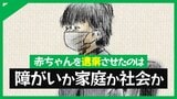 「どういった気持ちで名付けたの」の問いに、泣き出し止まらぬ嗚咽…母親が赤ちゃんを遺棄したのは障がいか、家庭環境か、社会か…【後編】|TBS NEWS DIG