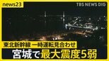 【宮城で最大震度5弱】東北新幹線が一時運転見合わせ　震源の深さは46キロ・マグニチュードは6.4と推定　津波の心配なし【news23】|TBS NEWS DIG