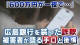 コツコツ貯めた600万円が一夜で…「絶対引っかからないと思っていた」詐欺被害者の後悔|TBS NEWS DIG
