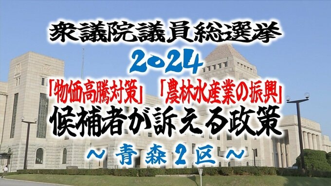 【衆院選・青森2区】有権者が重視する「物価高騰対策」「農林水産業の振興」候補者が訴えている政策は?【衆議院議員総選挙2024】　|　青森のニュース│ATV NEWS│青森テレビ