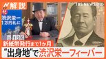 新紙幣発行まで1か月“出身地”で渋沢栄一フィーバー、記念のお札はどこに? ゆかりの地・団体多すぎる問題【Nスタ解説】|TBS NEWS DIG