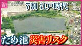 江戸時代以前の築造が約7割「どんどん水が溜まり氾濫が心配」　全国最多6585の危険ため池が迫られる「未来への決断」広島|TBS NEWS DIG